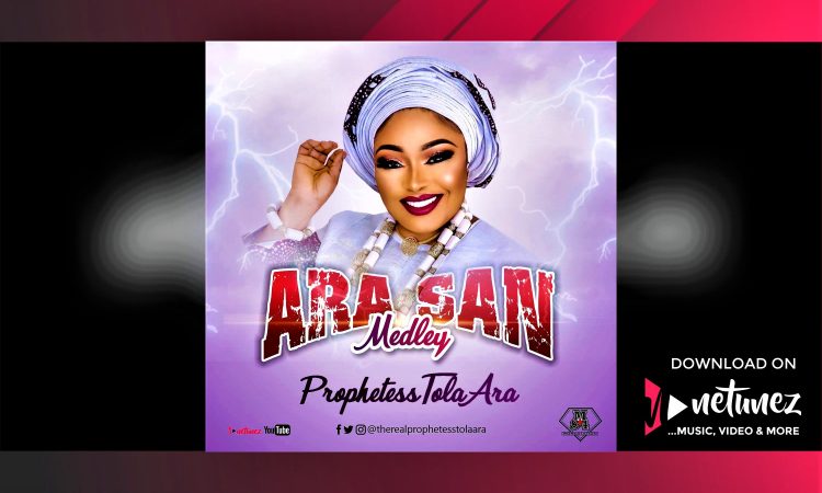 Prophetess Tola Ara - Ara San Medley | mp3 download
